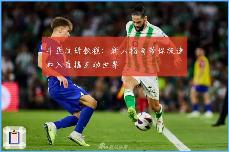 斗鱼注册教程：新人指南带你极速加入直播互动世界