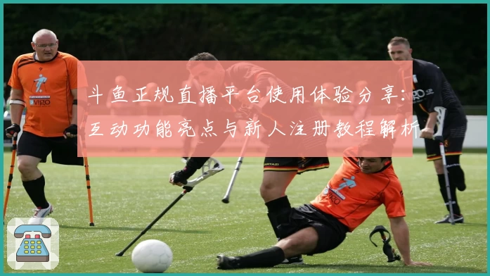 斗鱼正规直播平台使用体验分享：互动功能亮点与新人注册教程解析